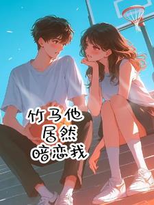 竹马他好像喜欢我